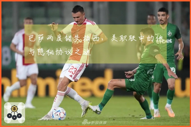 巴萨两度错失梅西，美职联中的他与隐秘协议之谜