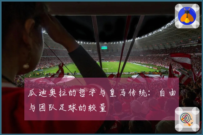 瓜迪奥拉的哲学与皇马传统：自由与团队足球的较量