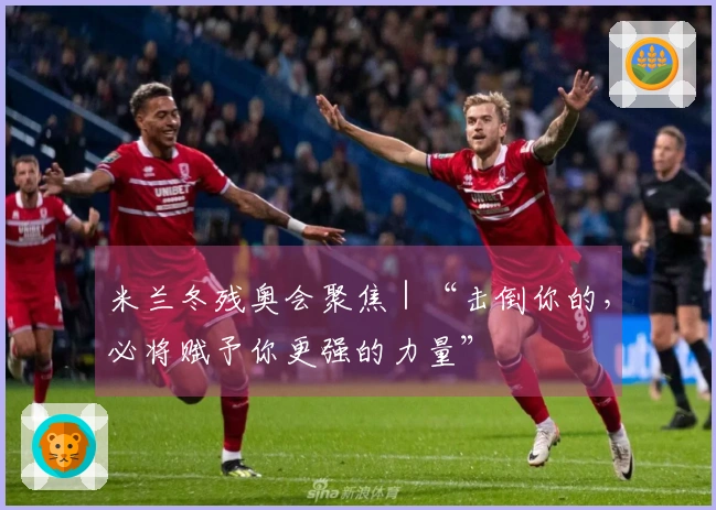 米兰冬残奥会聚焦｜“击倒你的，必将赋予你更强的力量”