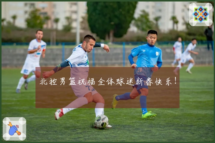 北控男篮祝福全体球迷新春快乐！