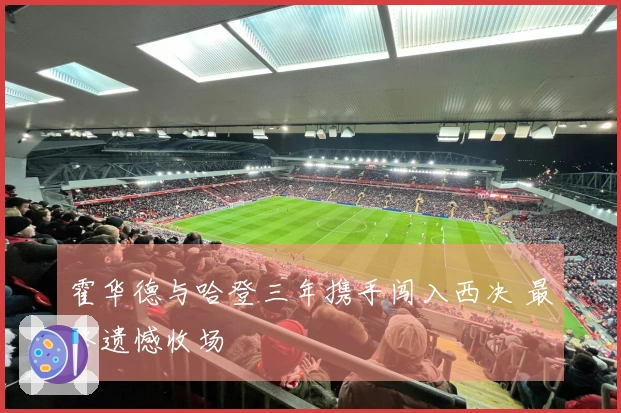 霍华德与哈登三年携手闯入西决 最终遗憾收场
