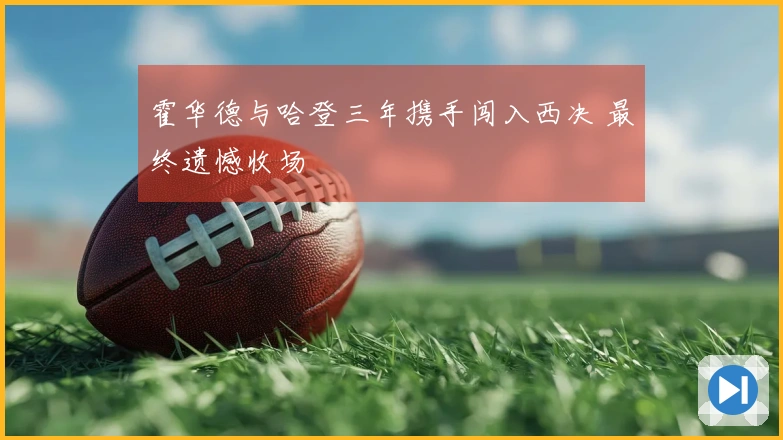 霍华德与哈登三年携手闯入西决 最终遗憾收场