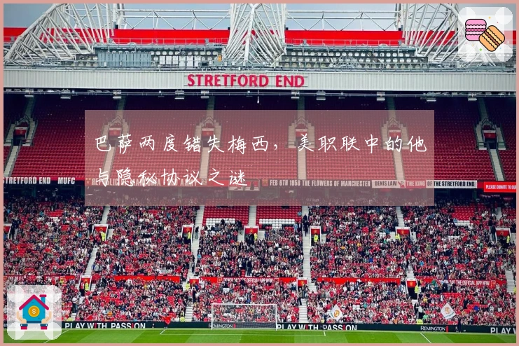 巴萨两度错失梅西，美职联中的他与隐秘协议之谜