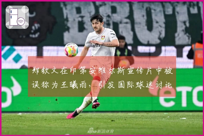 郑钦文在印第安维尔斯宣传片中被误称为王曦雨，引发国际球迷讨论